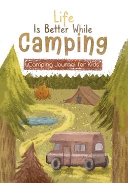 portada Life is Better While Camping: Kids Camping Journal for Kids (en Inglés)