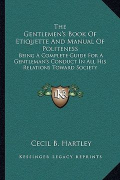 portada the gentlemen's book of etiquette and manual of politeness: being a complete guide for a gentleman's conduct in all his relations toward society (en Inglés)
