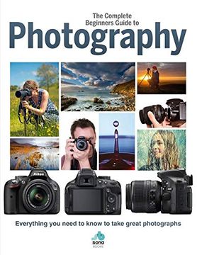 portada The Complete Beginners Guide to Photography: Everything you Need to Know to Take Great Photographs (en Inglés)