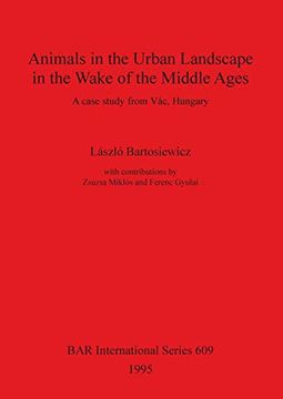 portada Animals in the Urban Landscape in the Wake of the Middle Ages: A Case Study From Vác, Hungary: A Case Study From Vac, Hungary (Bar International Series) (en Inglés)