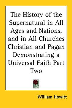 portada the history of the supernatural in all ages and nations, and in all churches christian and pagan demonstrating a universal faith part two (en Inglés)
