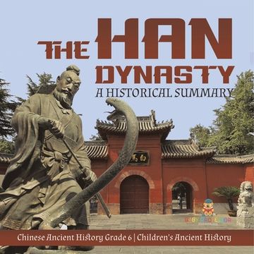 portada The Han Dynasty: A Historical Summary Chinese Ancient History Grade 6 Children's Ancient History (en Inglés)