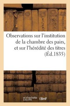portada Observations Sur l'Institution de la Chambre Des Pairs, Et Sur l'Hérédité Des Titres (en Francés)
