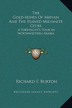 portada the gold-mines of midian and the ruined midianite cities: a fortnight's tour in northwestern arabia (en Inglés)