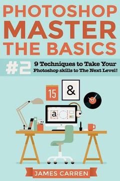 portada Photoshop - Master The Basics 2: 9 Techniques to Take Your Photoshop Skills to The Next Level (en Inglés)