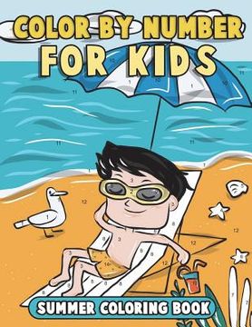 portada Color by Number for Kids: Summer Coloring Book: Summer Vacation Coloring Book for Children with Beach Scenes, Fun Summer Activities and More! (en Inglés)