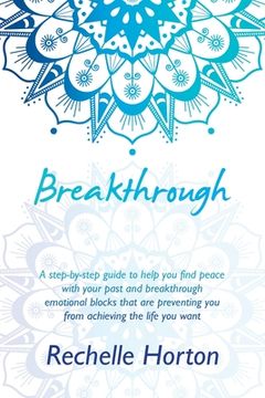 portada Breakthrough: A Step-By-Step Guide to Help You Find Peace with Your Past and Breakthrough Emotional Blocks That Are Preventing You f 