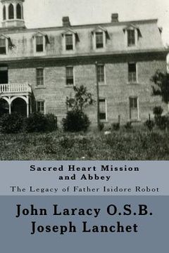 portada Sacred Heart Mission and Abbey: The Legacy of Father Isidore Robot