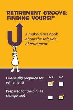 portada Retirement Groove: Finding Yours!(TM) A make-sense book about the soft side of retirement