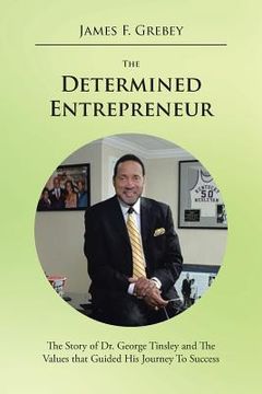 portada The Determined Entrepreneur: The Story of Dr. George Tinsley and the Values That Guided His Journey to Success
