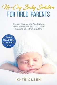 portada No-Cry Baby Solution for Tired Parents: Discover How to Help Your Baby to Sleep Through the Night, and Have Amazing Sleep from Day One (from Newborn t 