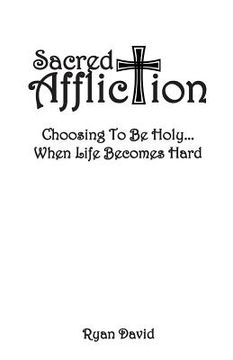 portada Sacred Affliction: Choosing To Be Holy When Life Becomes Hard (en Inglés)