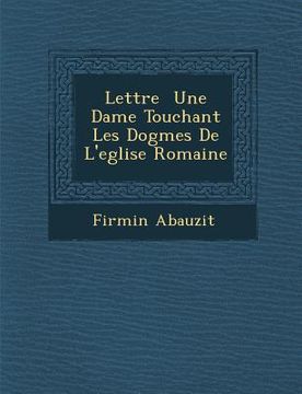 portada Lettre Une Dame Touchant Les Dogmes de L'Eglise Romaine (en Francés)