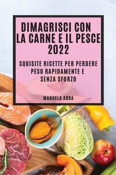 portada Dimagrisci Con La Carne E Il Pesce 2022: Squisite Ricette Per Perdere Peso Rapidamente E Senza Sforzo