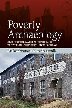 portada Poverty Archaeology: Architecture, Material Culture and the Workhouse Under the new Poor law (en Inglés)