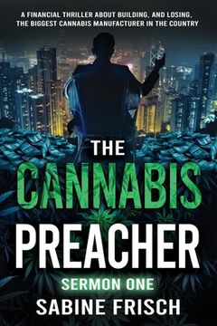 portada The Cannabis Preacher Sermon One: A financial thriller about building and losing the biggest Cannabis Manufacturer in the country (in English)