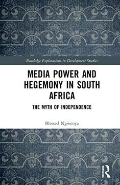 portada Media Power and Hegemony in South Africa: The Myth of Independence (Routledge Explorations in Development Studies) (in English)