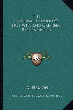 portada the universal illusion of free will and criminal responsibility (en Inglés)