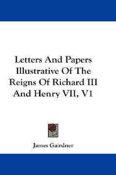 portada letters and papers illustrative of the reigns of richard iii and henry vii, v1