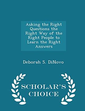 portada Asking the Right Questions the Right Way of the Right People to Learn the Right Answers - Scholar's Choice Edition