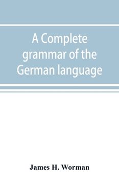 portada A complete grammar of the German language: with exercises, readings, conversations, paradigms, and an adequate vocabulary