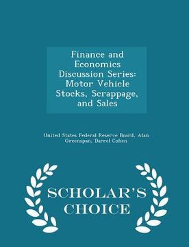 portada Finance and Economics Discussion Series: Motor Vehicle Stocks, Scrappage, and Sales - Scholar's Choice Edition (en Inglés)