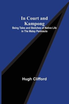 portada In Court and Kampong; Being Tales and Sketches of Native Life in the Malay Peninsula (en Inglés)