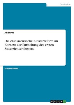 portada Die cluniazensische Klosterreform im Kontext der Entstehung des ersten Zisterzienserklosters (en Alemán)