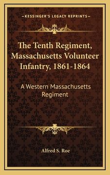 portada the tenth regiment, massachusetts volunteer infantry, 1861-1864: a western massachusetts regiment (en Inglés)