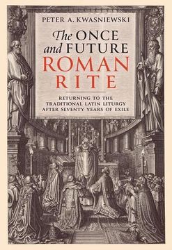 portada The Once and Future Roman Rite: Returning to the Traditional Latin Liturgy After Seventy Years of Exile (in English)