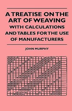 portada a treatise on the art of weaving, with calculations and tables for the use of manufacturers (en Inglés)