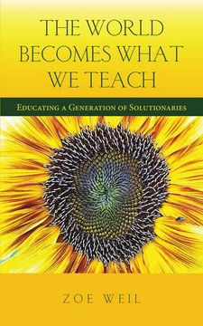 portada The World Becomes What We Teach: Educating a Generation of Solutionaries (in English)