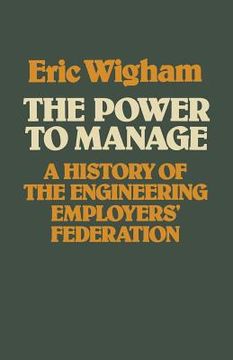 portada The Power to Manage: A History of the Engineering Employers' Federation (en Inglés)