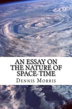 portada An Essay on the Nature of Space-time: Including the Expanding Universe and Dark Energy (en Inglés)