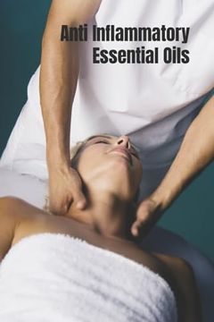 portada Anti Inflammatory Essential Oils: Ridding Inflmammation With Aromatherapy. How to use Essential Oils to Relieve Inflammation and Heal Pain (en Inglés)