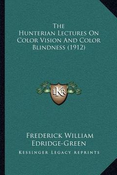 portada the hunterian lectures on color vision and color blindness (1912) (in English)