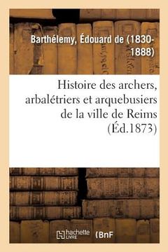 portada Histoire Des Archers, Arbalétriers Et Arquebusiers de la Ville de Reims (en Francés)