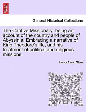 portada the captive missionary: being an account of the country and people of abyssinia. embracing a narrative of king theodore's life, and his treatm (en Inglés)