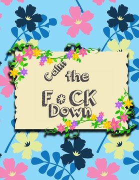 portada Calm the F * ck Down: An Irreverent Adult Coloring Book with Flowers Falango, Lions, Elephants, Owls, Horses, Dogs, Cats, and Many More