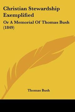 portada christian stewardship exemplified: or a memorial of thomas bush (1849) (en Inglés)