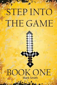 portada Step Into the Game: Book One: An Epic Video Game Adventure (en Inglés)