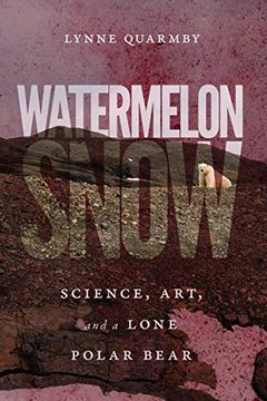 portada Watermelon Snow: Science, Art, and a Lone Polar Bear (en Inglés)