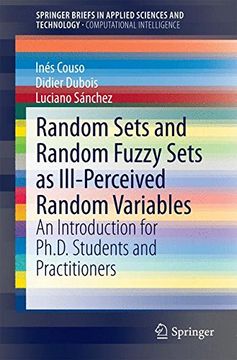 portada Random Sets and Random Fuzzy Sets as Ill-Perceived Random Variables: An Introduction for Ph. D. Students and Practitioners (Springerbriefs in Applied Sciences and Technology) (en Inglés)