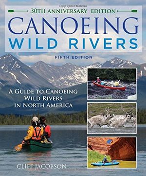 portada Canoeing Wild Rivers: The 30th Anniversary Guide to Expedition Canoeing in North America (How to Paddle Series)
