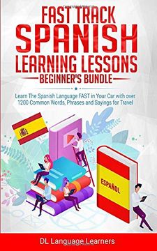portada Fast Track Spanish Learning Lessons - Beginner's Bundle: Learn the Spanish Language Fast in Your car With Over 1200 Common Words, Phrases and Sayings for Travel and Conversations (en Inglés)