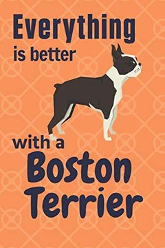 portada Everything is Better With a Boston Terrier: For Boston Terrier dog Fans (en Inglés)