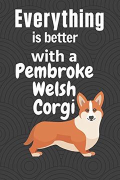 portada Everything is Better With a Pembroke Welsh Corgi: For Pembroke Welsh Corgi dog Fans (en Inglés)