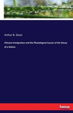 portada Chinese Immigration and the Physiological Causes of the Decay of a Nation (en Inglés)