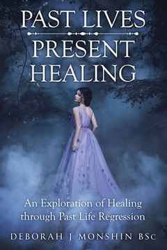portada Past Lives - Present Healing: An Exploration of Healing Through Past Life Regression (en Inglés)