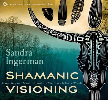 portada Shamanic Visioning: Connecting With Spirit to Transform Your Inner and Outer Worlds (Audiolibro) (in English)